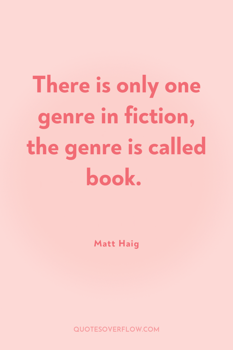 There is only one genre in fiction, the genre is...