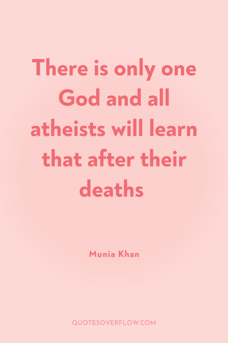 There is only one God and all atheists will learn...