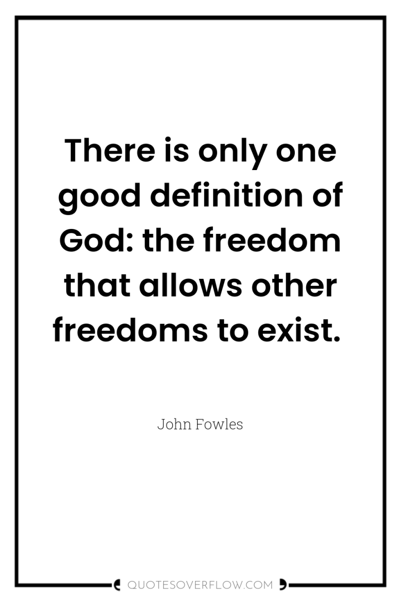 There is only one good definition of God: the freedom...