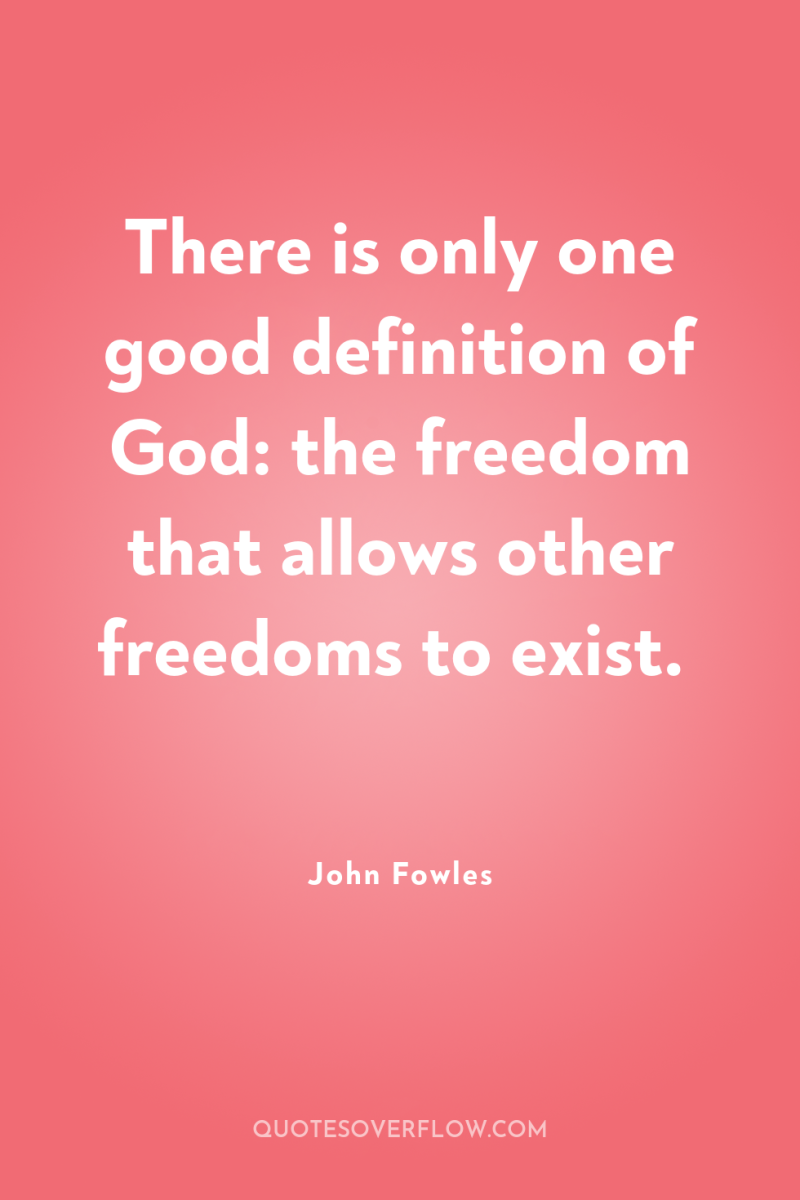 There is only one good definition of God: the freedom...