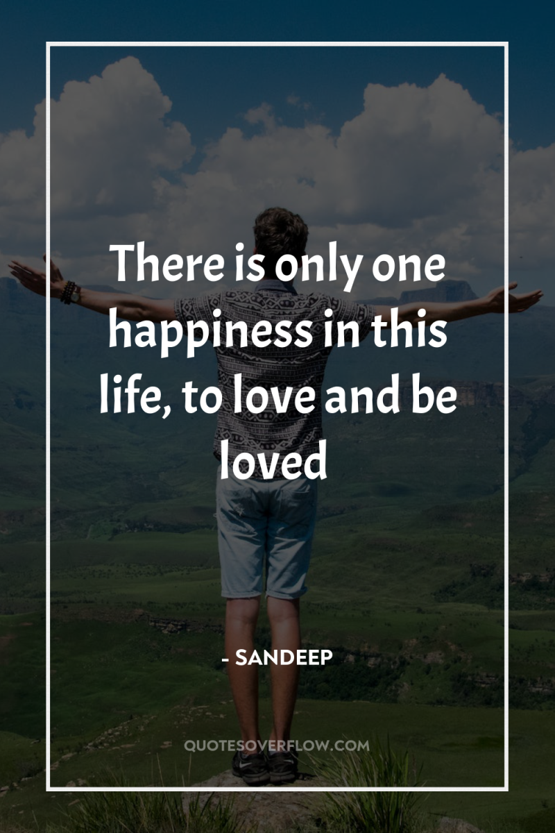 There is only one happiness in this life, to love...