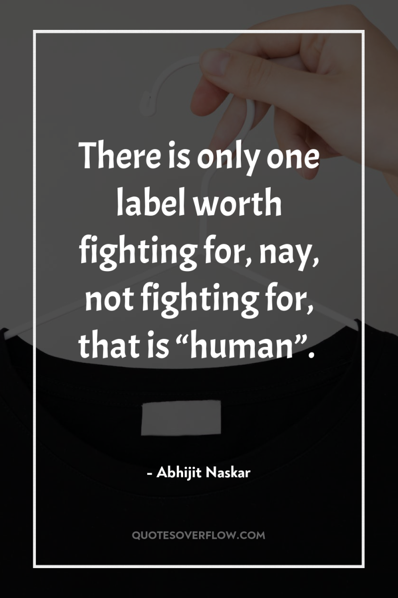 There is only one label worth fighting for, nay, not...