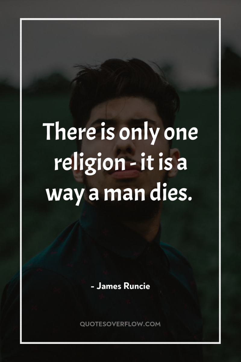 There is only one religion - it is a way...