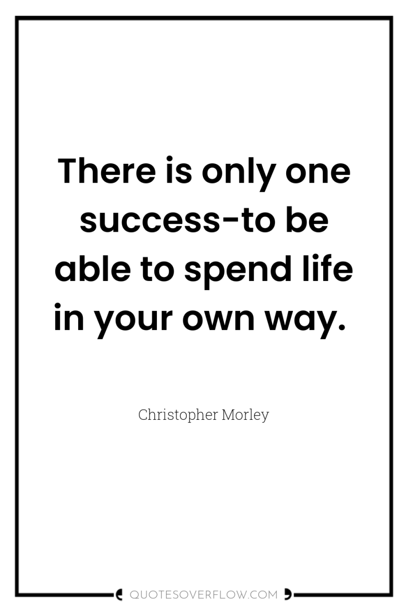 There is only one success-to be able to spend life...