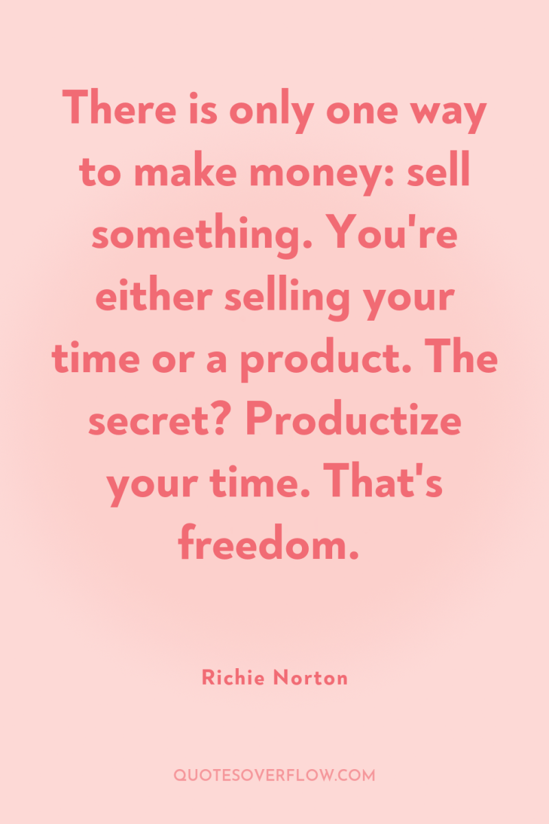 There is only one way to make money: sell something....