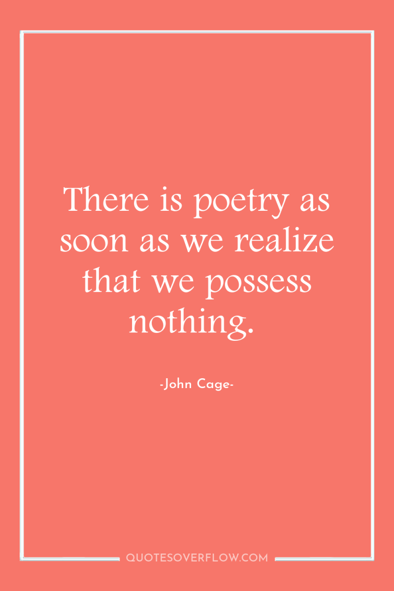 There is poetry as soon as we realize that we...