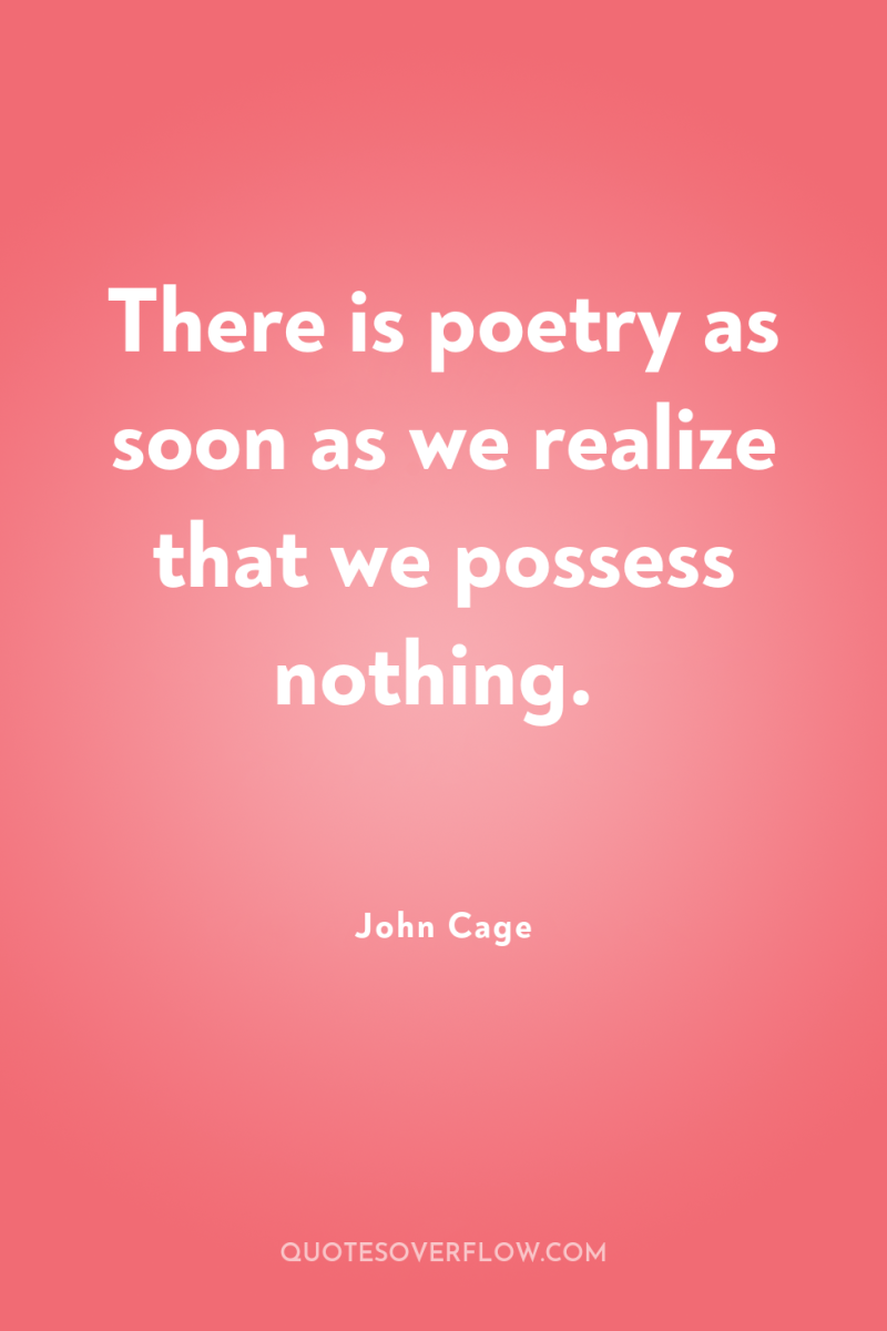 There is poetry as soon as we realize that we...