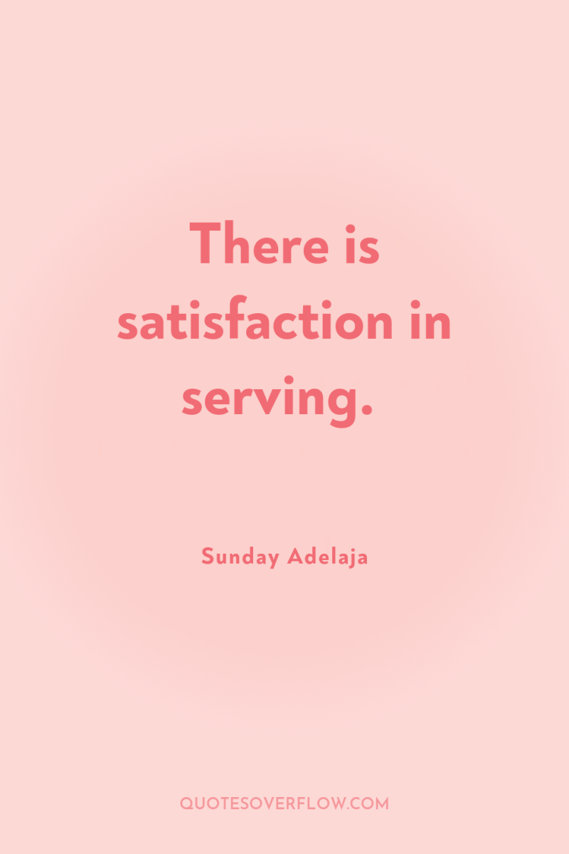 There is satisfaction in serving. 