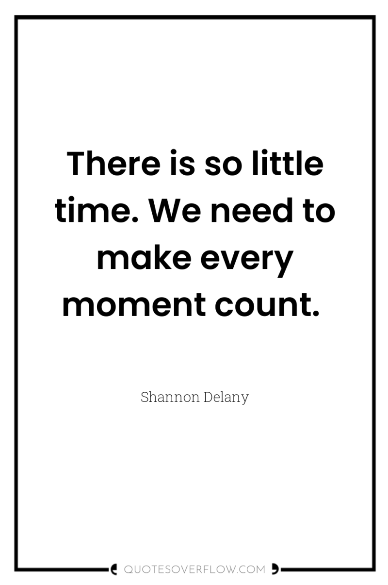 There is so little time. We need to make every...