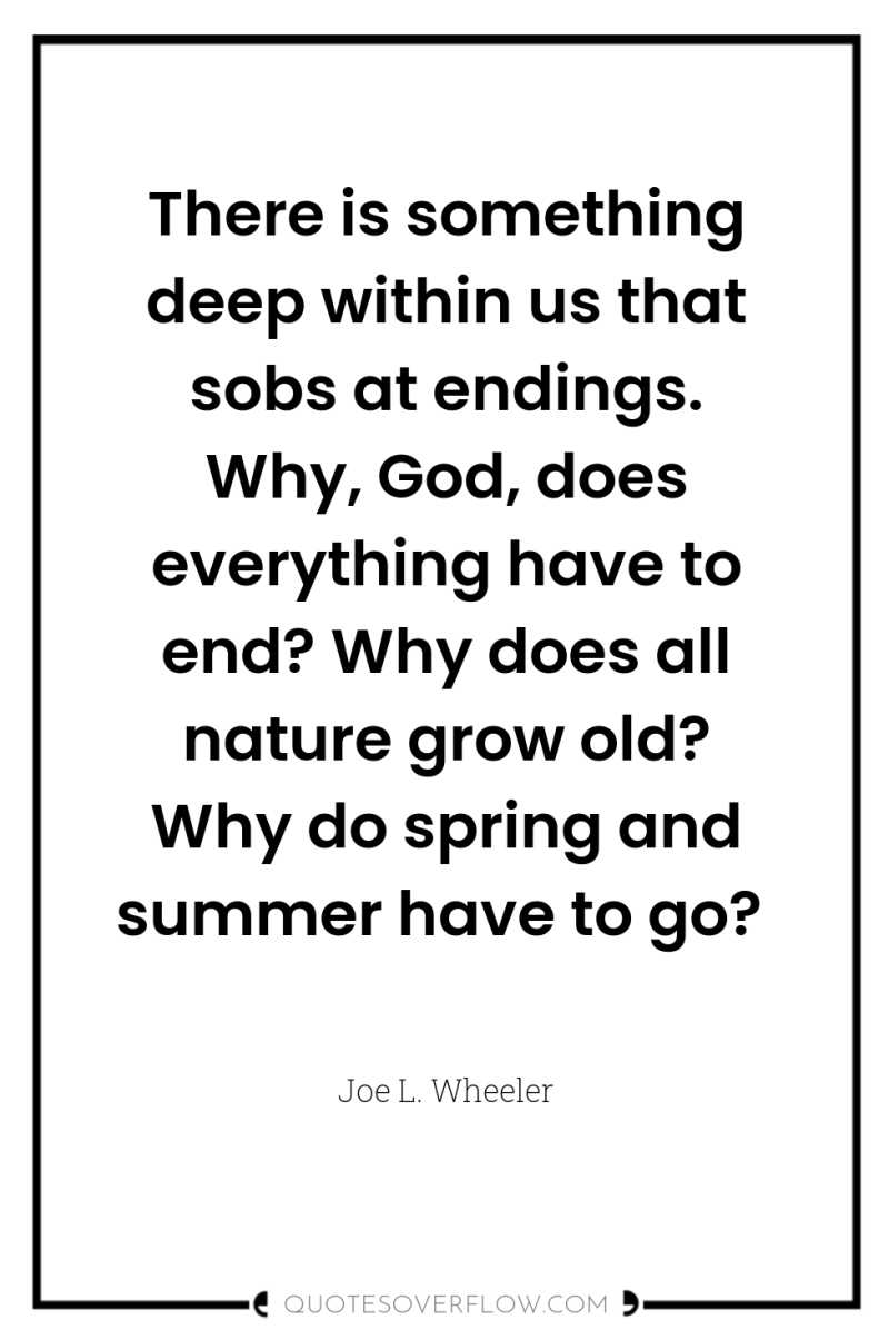There is something deep within us that sobs at endings....