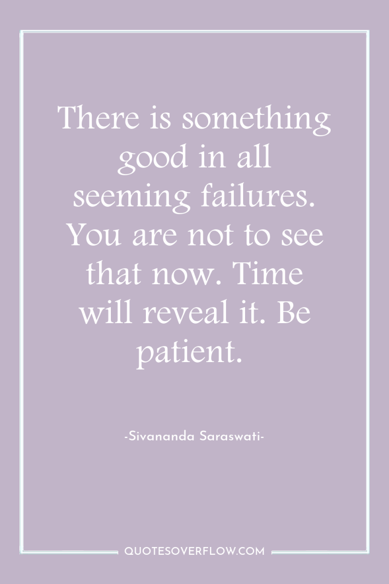 There is something good in all seeming failures. You are...