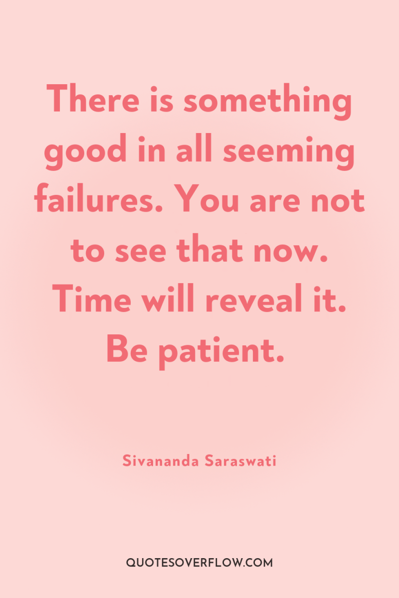 There is something good in all seeming failures. You are...