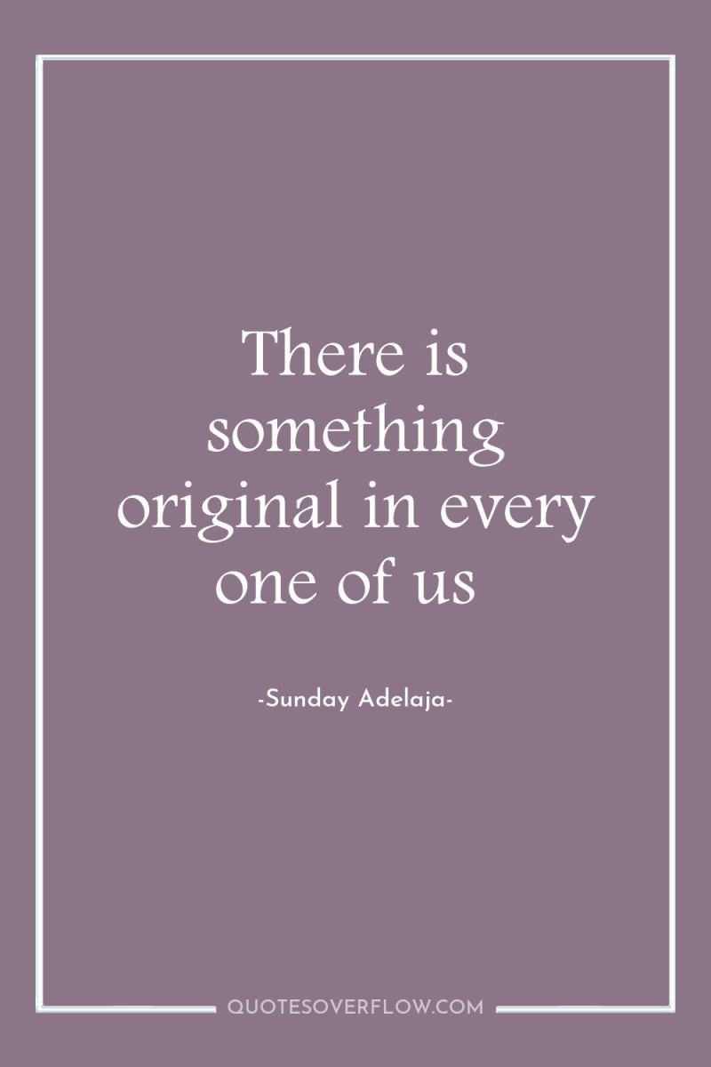 There is something original in every one of us 