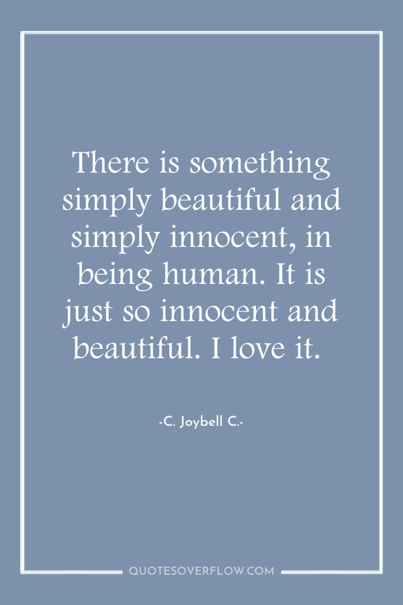 There is something simply beautiful and simply innocent, in being...
