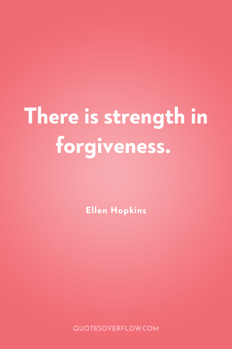 There is strength in forgiveness. 