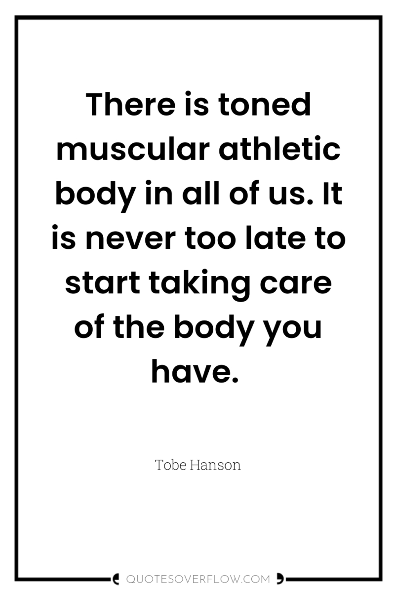 There is toned muscular athletic body in all of us....