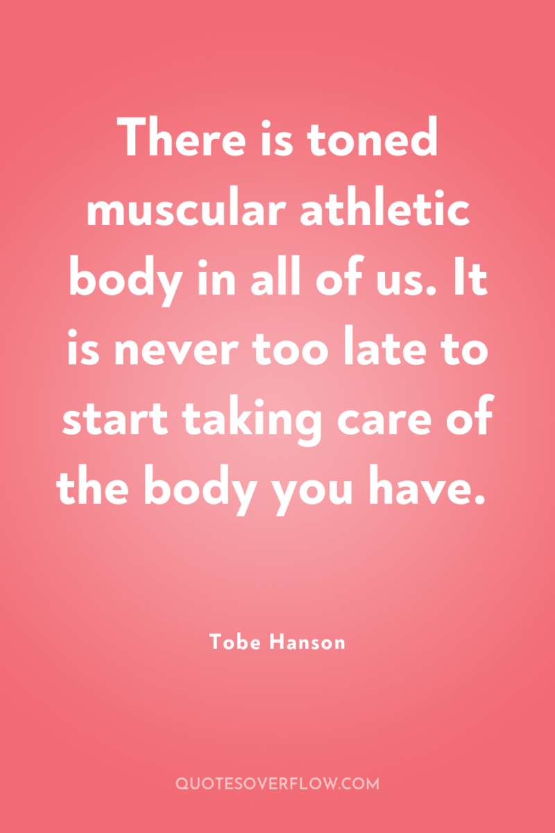 There is toned muscular athletic body in all of us....