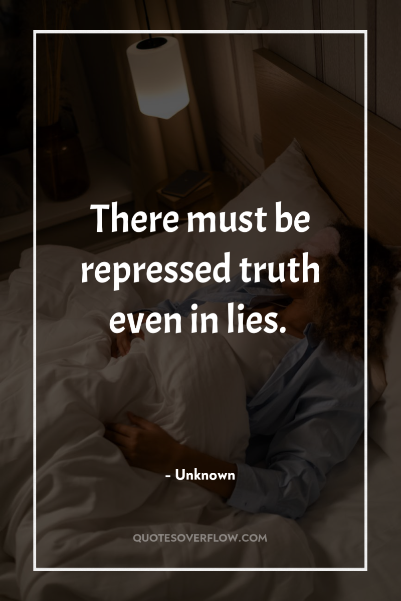 There must be repressed truth even in lies. 