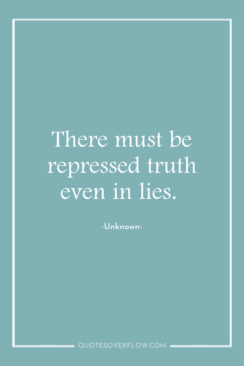 There must be repressed truth even in lies. 