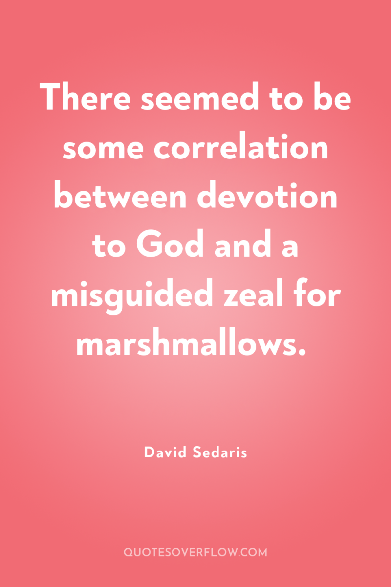 There seemed to be some correlation between devotion to God...