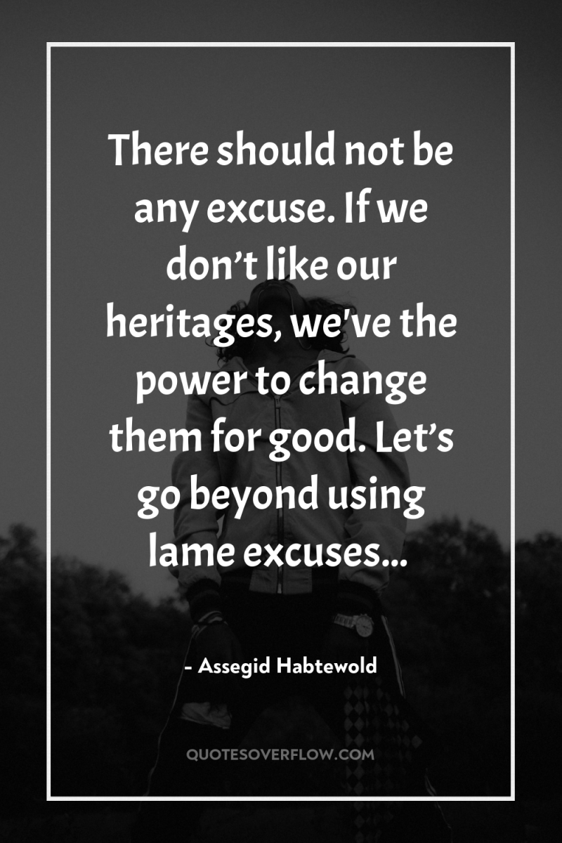 There should not be any excuse. If we don’t like...