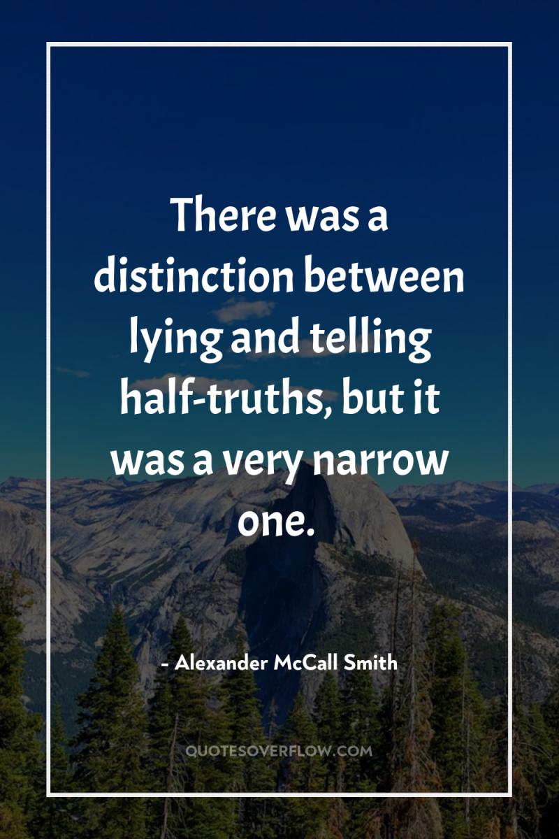 There was a distinction between lying and telling half-truths, but...