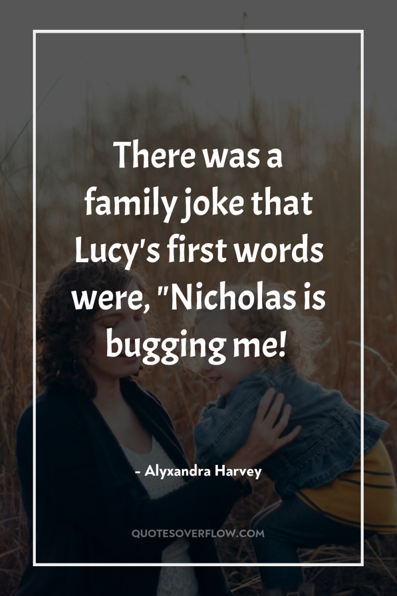 There was a family joke that Lucy's first words were,...