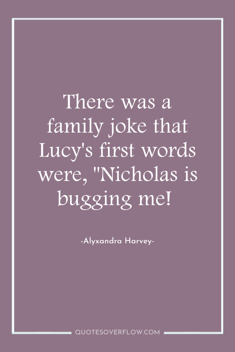 There was a family joke that Lucy's first words were,...
