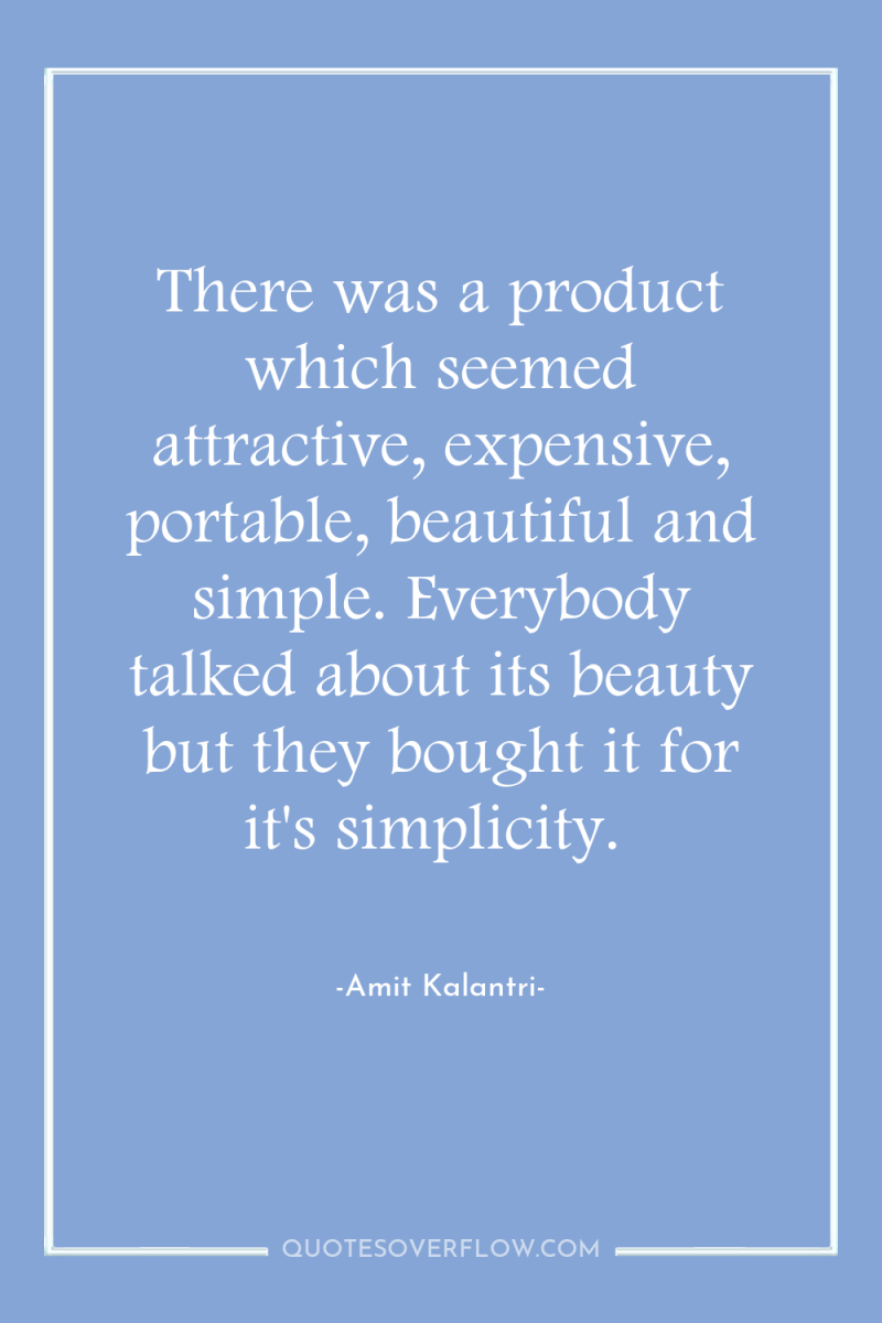 There was a product which seemed attractive, expensive, portable, beautiful...