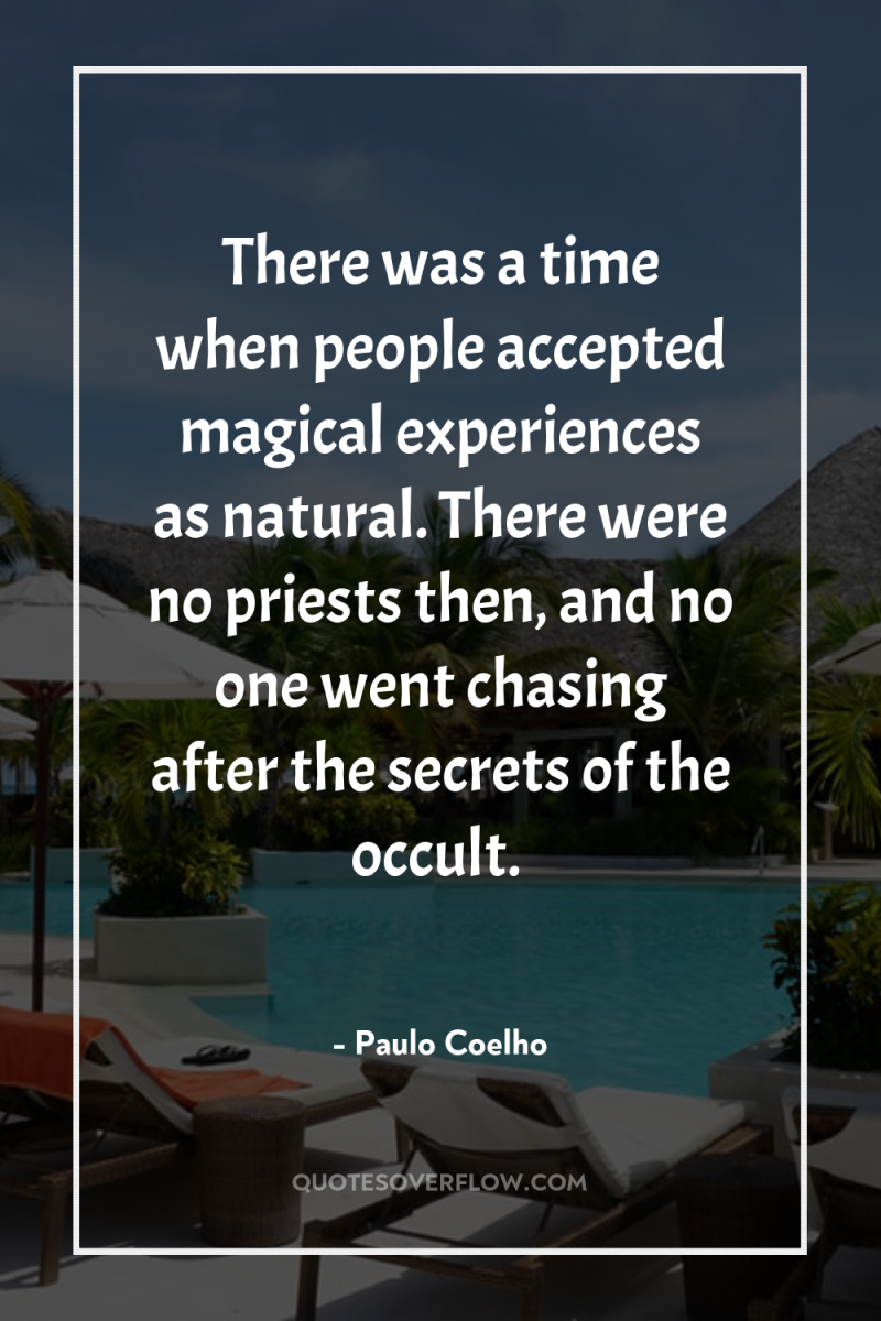 There was a time when people accepted magical experiences as...