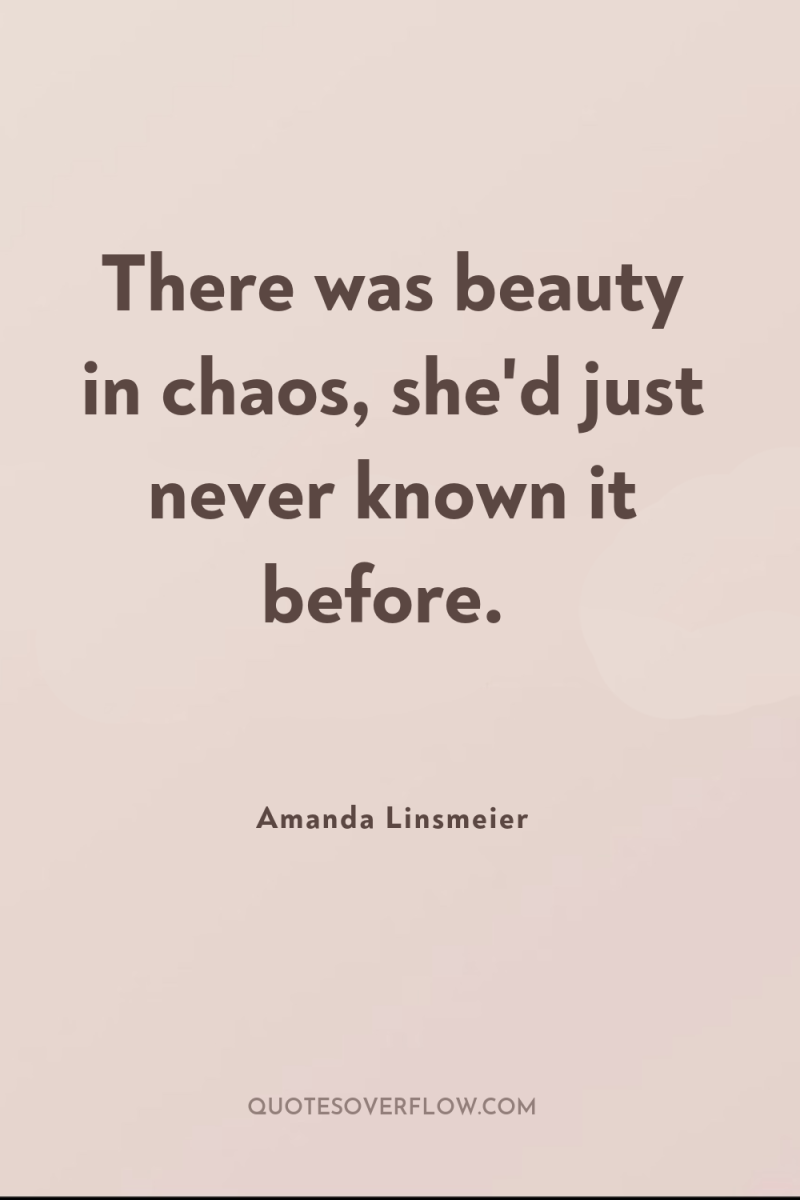 There was beauty in chaos, she'd just never known it...