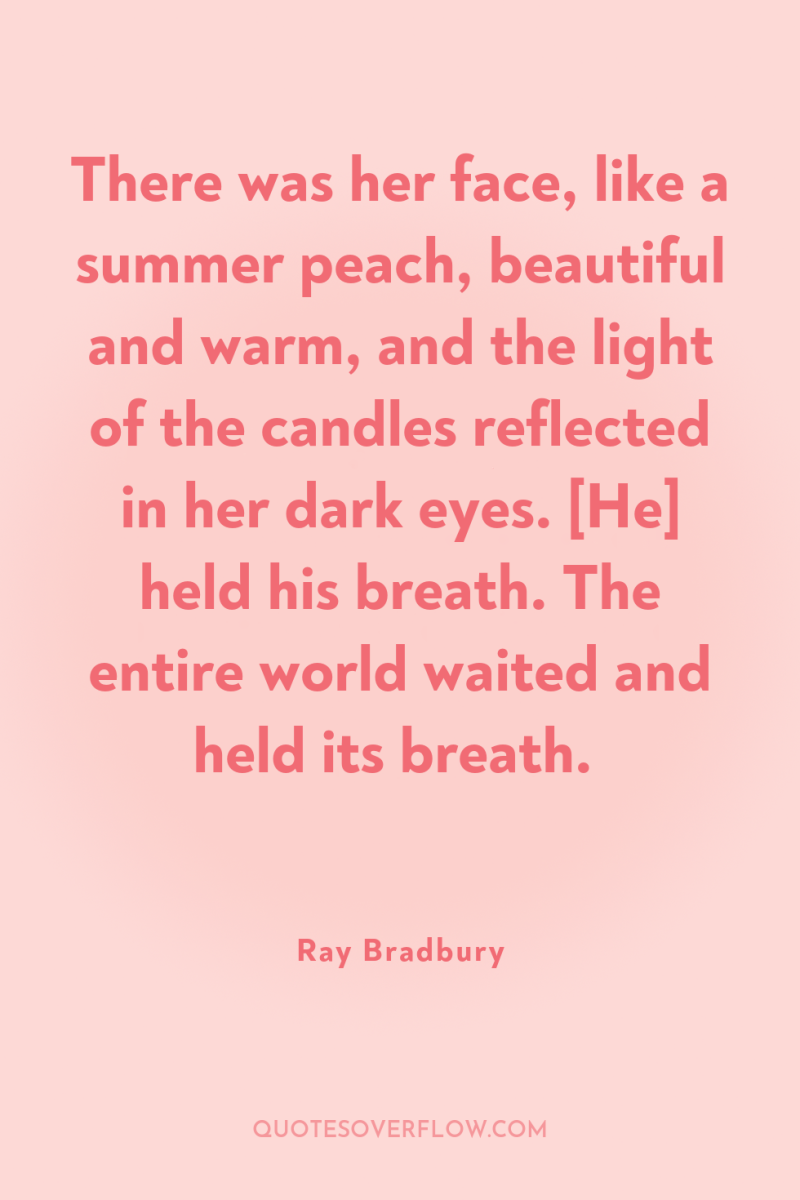 There was her face, like a summer peach, beautiful and...