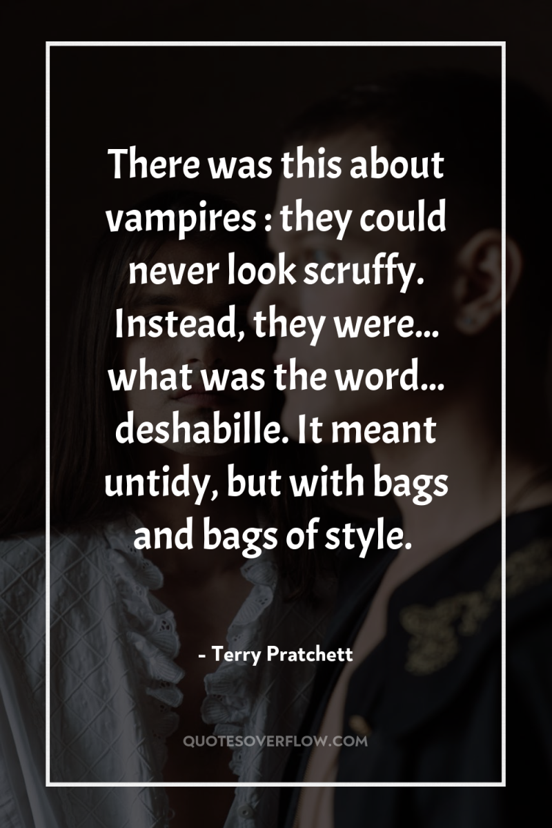There was this about vampires : they could never look...