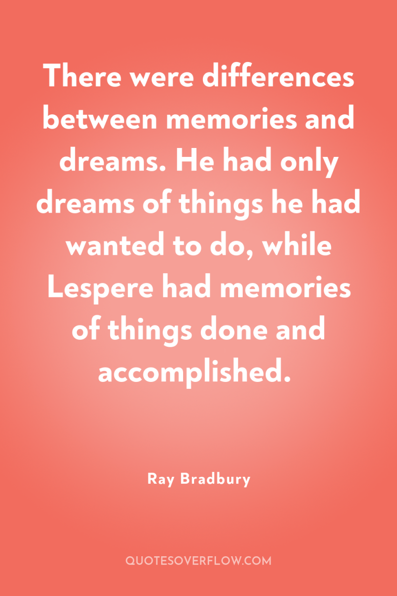 There were differences between memories and dreams. He had only...
