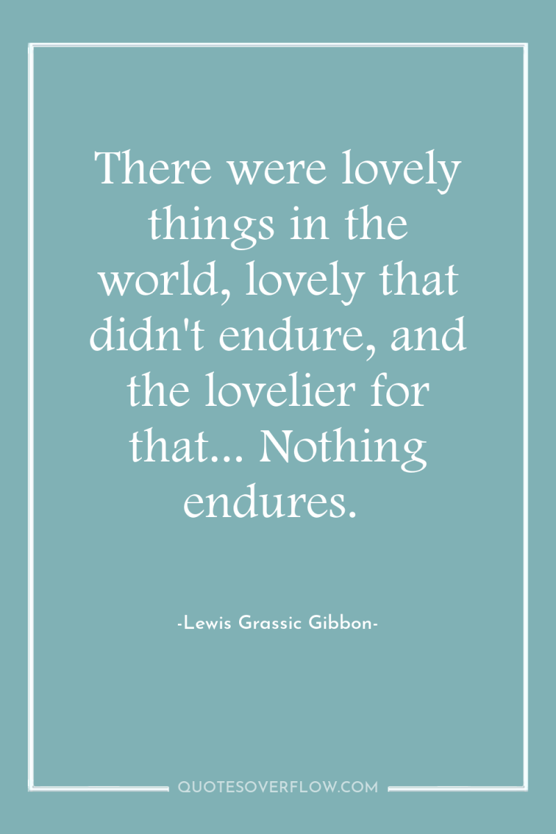 There were lovely things in the world, lovely that didn't...