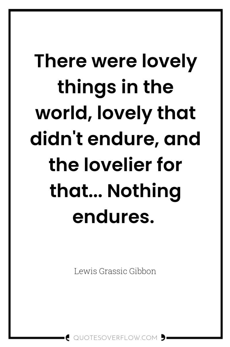 There were lovely things in the world, lovely that didn't...
