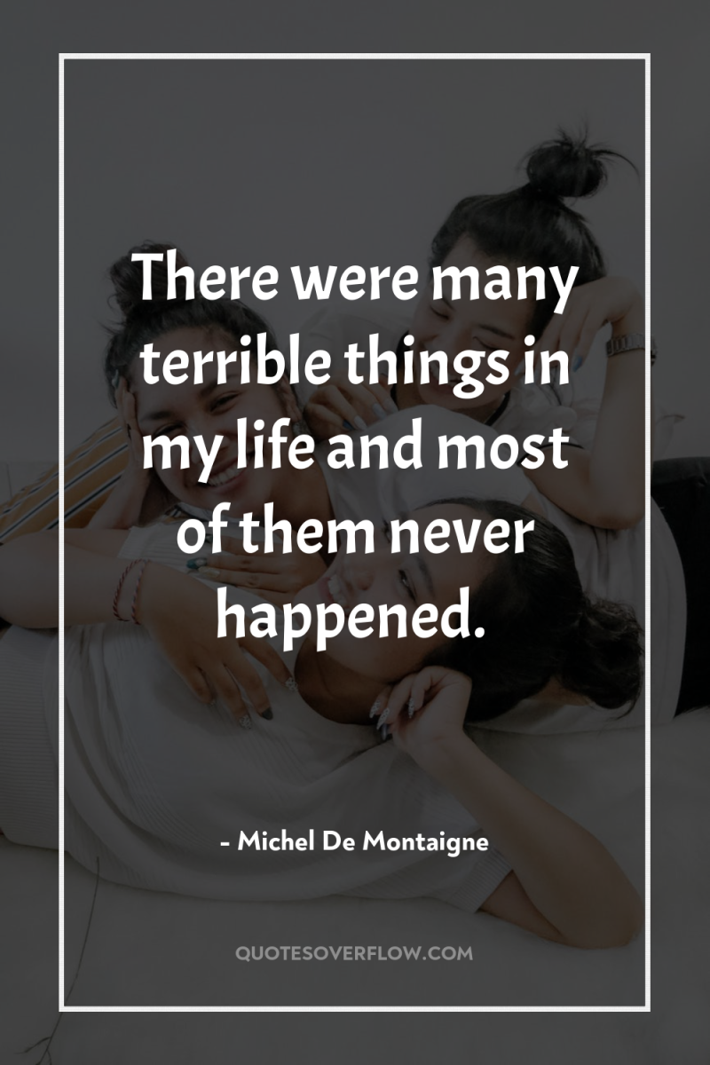 There were many terrible things in my life and most...