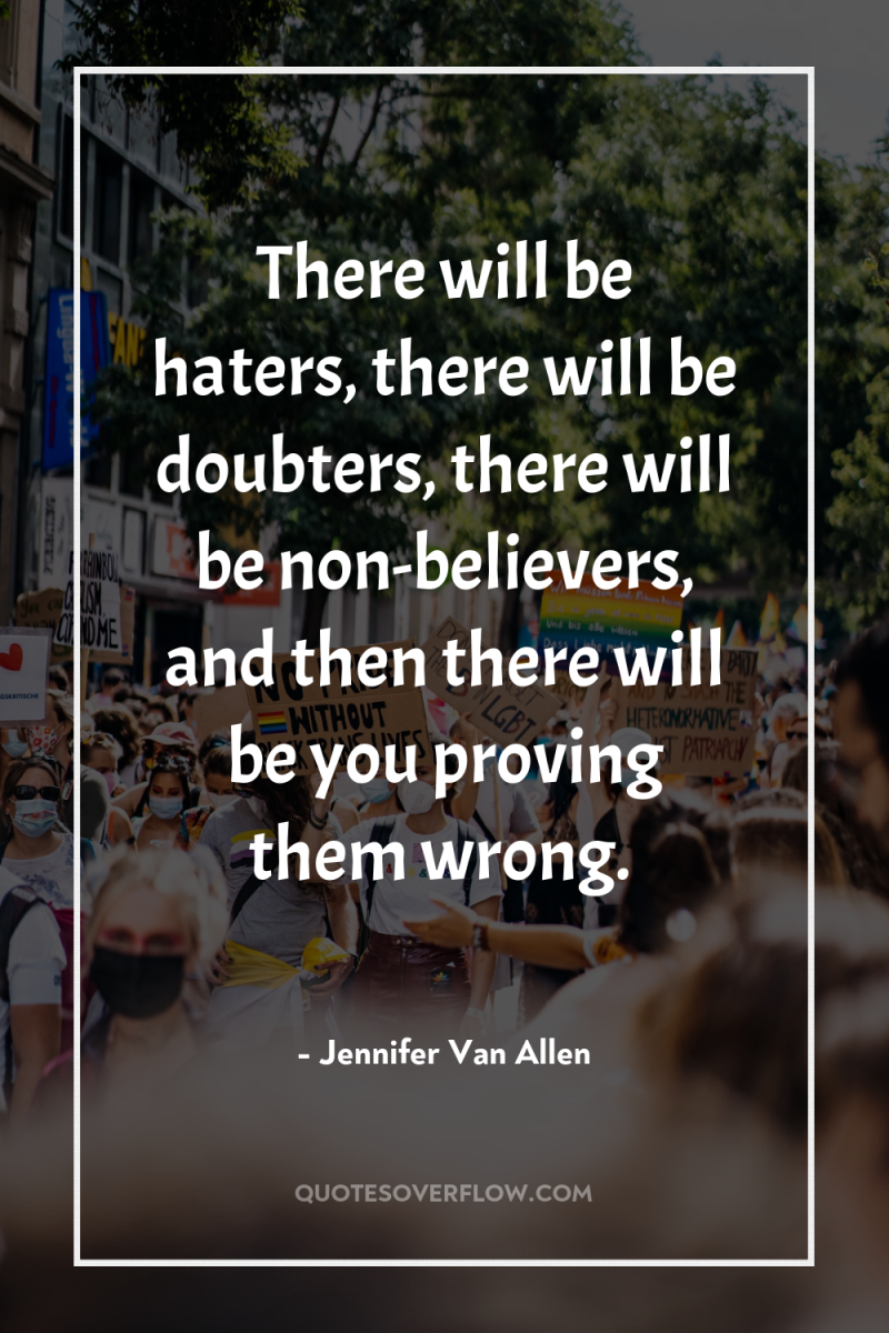 There will be haters, there will be doubters, there will...