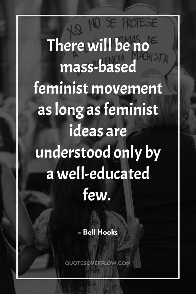 There will be no mass-based feminist movement as long as...