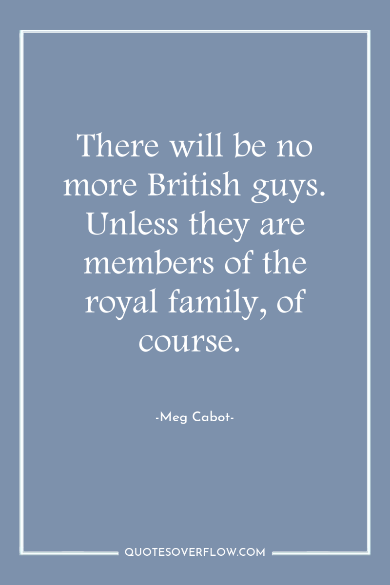 There will be no more British guys. Unless they are...