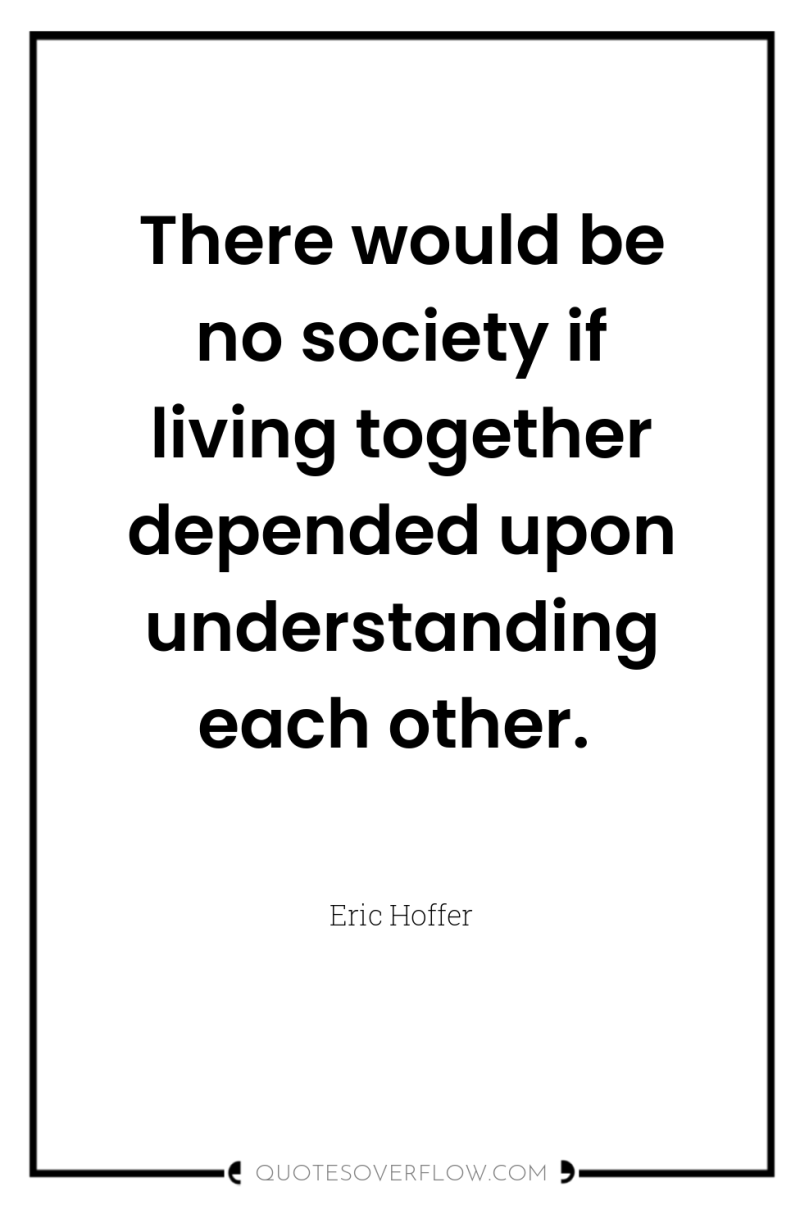 There would be no society if living together depended upon...
