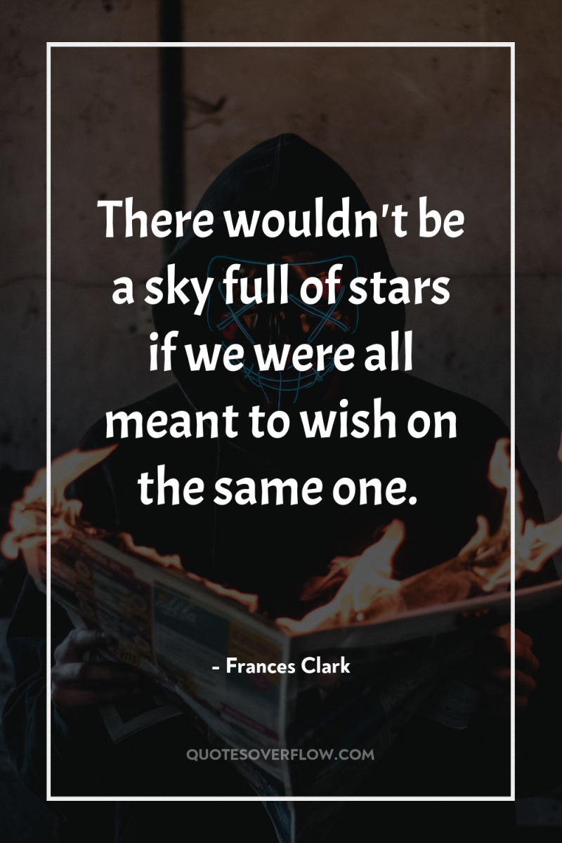 There wouldn't be a sky full of stars if we...
