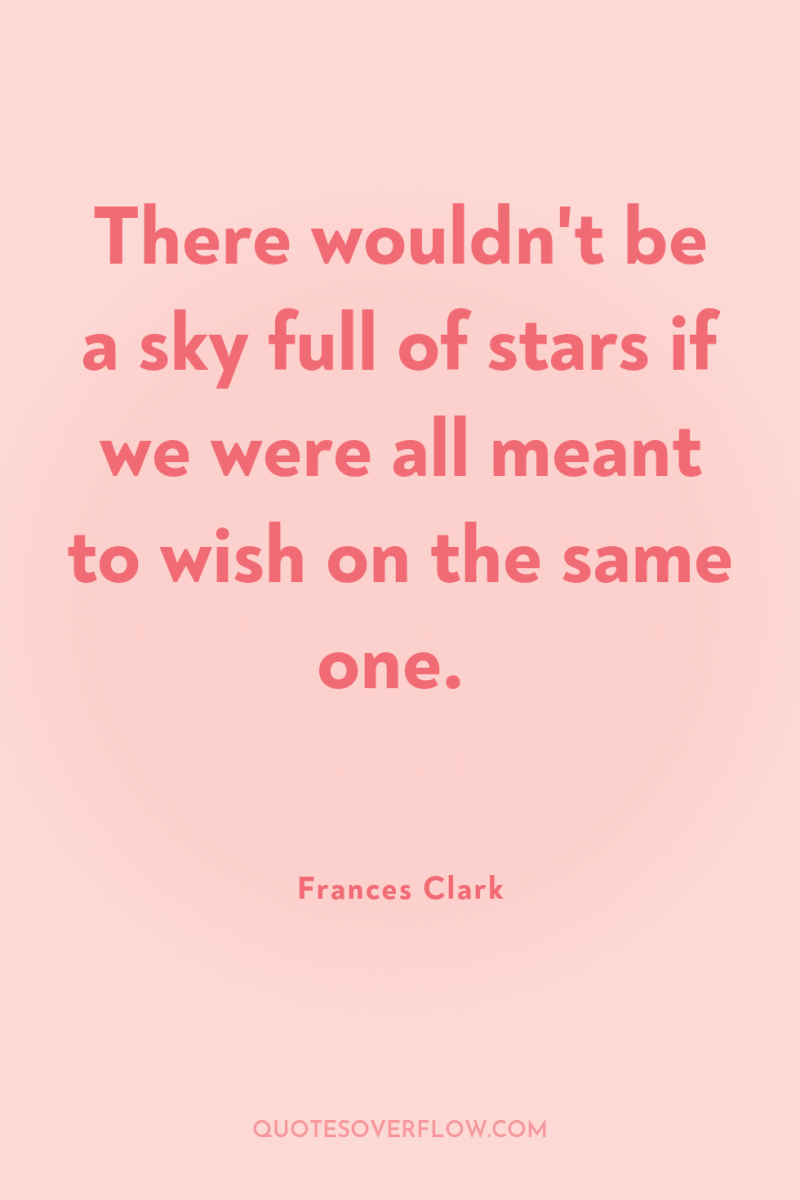 There wouldn't be a sky full of stars if we...