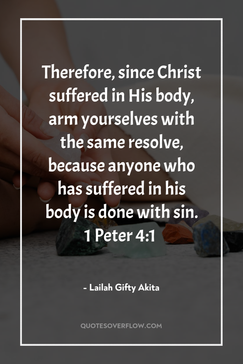 Therefore, since Christ suffered in His body, arm yourselves with...