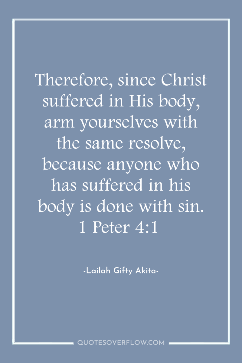 Therefore, since Christ suffered in His body, arm yourselves with...