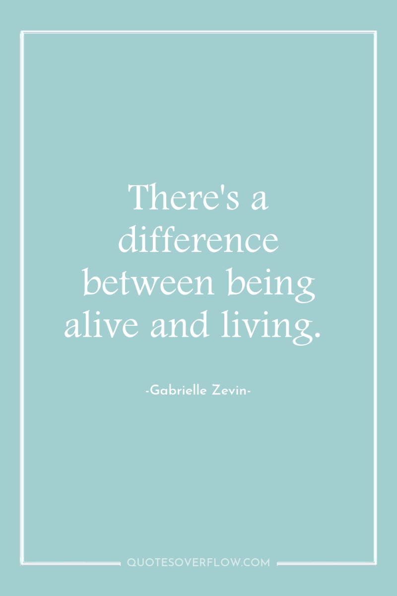 There's a difference between being alive and living. 