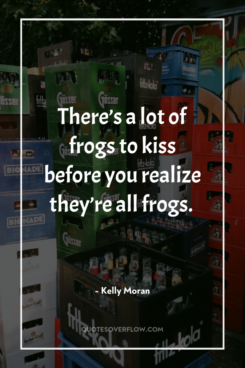 There’s a lot of frogs to kiss before you realize...