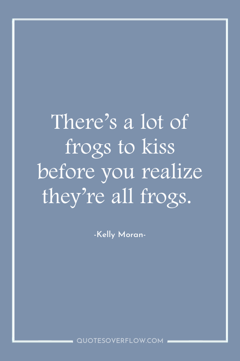 There’s a lot of frogs to kiss before you realize...