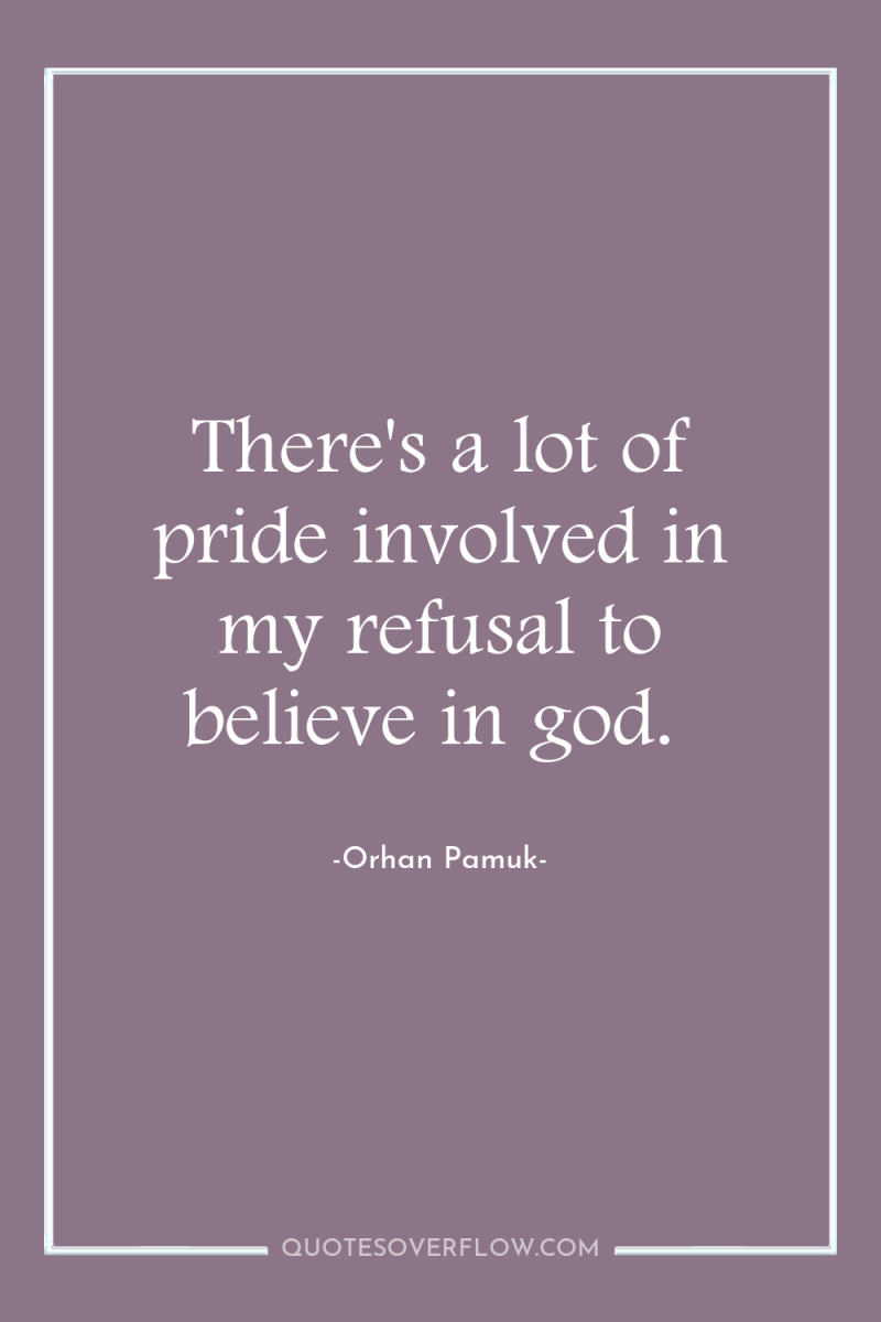 There's a lot of pride involved in my refusal to...