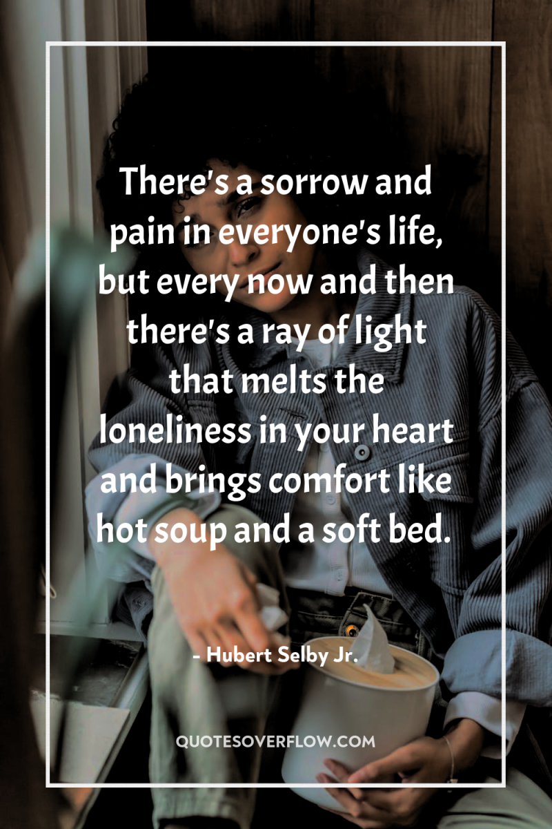 There's a sorrow and pain in everyone's life, but every...